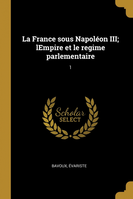 La France sous Napoléon III; lEmpire et le regime parlementaire