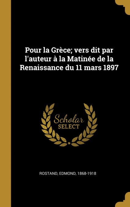 Pour la Grèce; vers dit par l’auteur à la Matinée de la Renaissance du 11 mars 1897