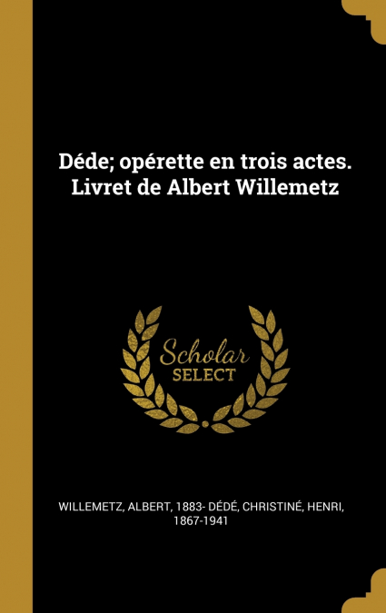 Déde; opérette en trois actes. Livret de Albert Willemetz