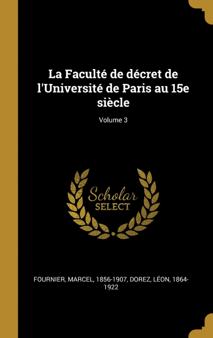 La Faculté de décret de l’Université de Paris au 15e siècle; Volume 3