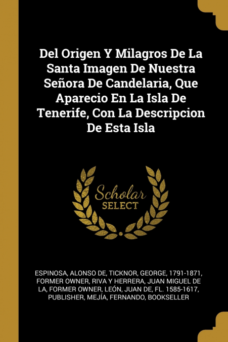 Del Origen Y Milagros De La Santa Imagen De Nuestra Señora De Candelaria, Que Aparecio En La Isla De Tenerife, Con La Descripcion De Esta Isla