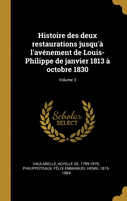Histoire des deux restaurations jusqu’à l’avénement de Louis-Philippe de janvier 1813 à octobre 1830; Volume 3
