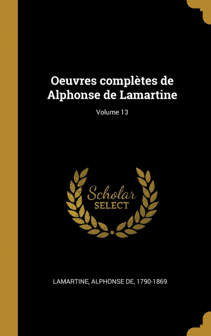 Oeuvres complètes de Alphonse de Lamartine; Volume 13
