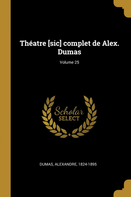 Théatre [sic] complet de Alex. Dumas; Volume 25