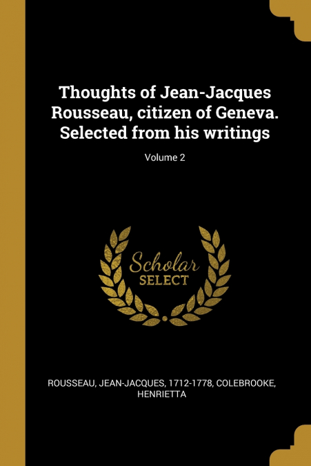 Thoughts of Jean-Jacques Rousseau, citizen of Geneva. Selected from his writings; Volume 2