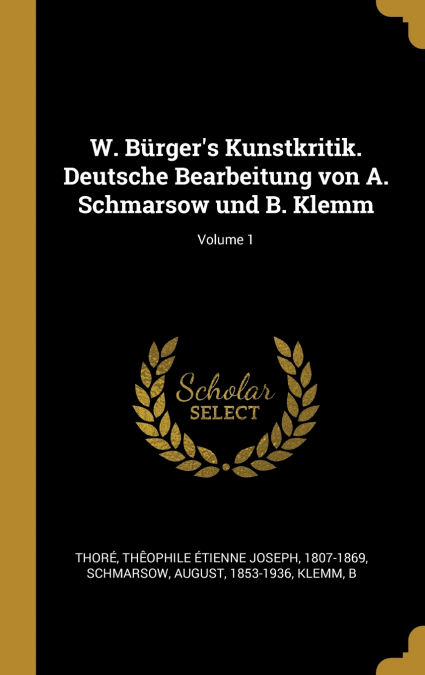 W. Bürger’s Kunstkritik. Deutsche Bearbeitung von A. Schmarsow und B. Klemm; Volume 1