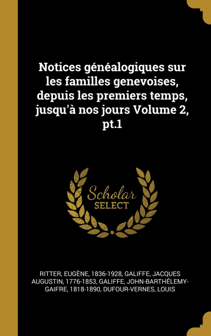Notices généalogiques sur les familles genevoises, depuis les premiers temps, jusqu’à nos jours Volume 2, pt.1