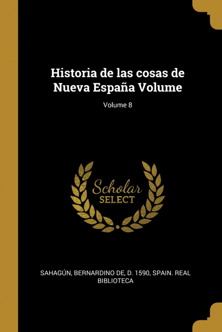 Historia de las cosas de Nueva España Volume; Volume 8
