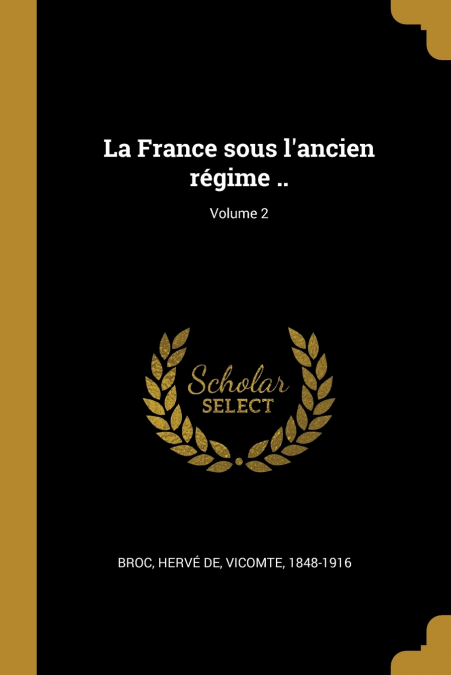 La France sous l’ancien régime ..; Volume 2