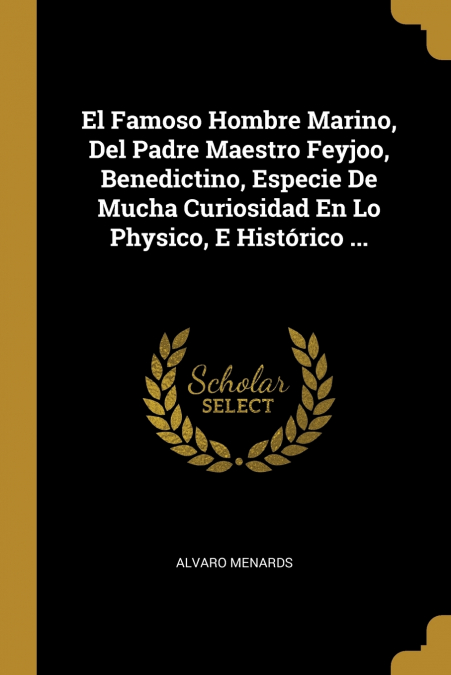 El Famoso Hombre Marino, Del Padre Maestro Feyjoo, Benedictino, Especie De Mucha Curiosidad En Lo Physico, E Histórico ...
