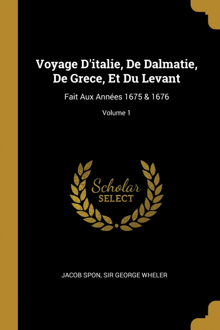 Voyage D’italie, De Dalmatie, De Grece, Et Du Levant