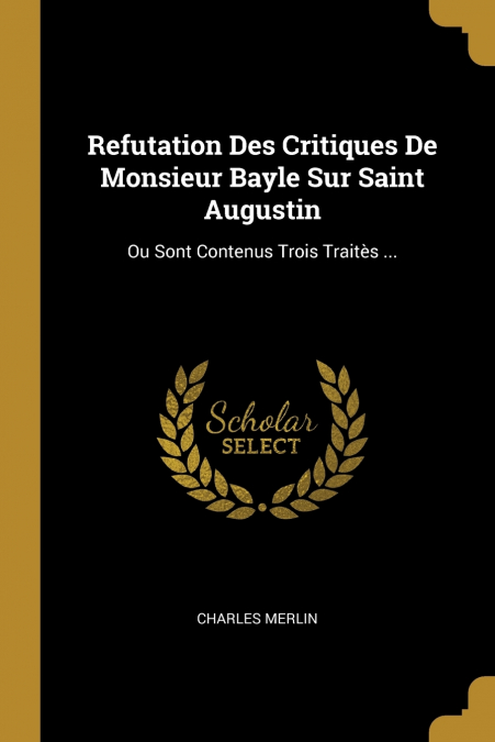 Refutation Des Critiques De Monsieur Bayle Sur Saint Augustin