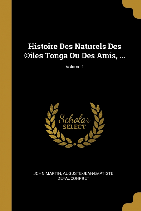 Histoire Des Naturels Des ©iles Tonga Ou Des Amis, ...; Volume 1