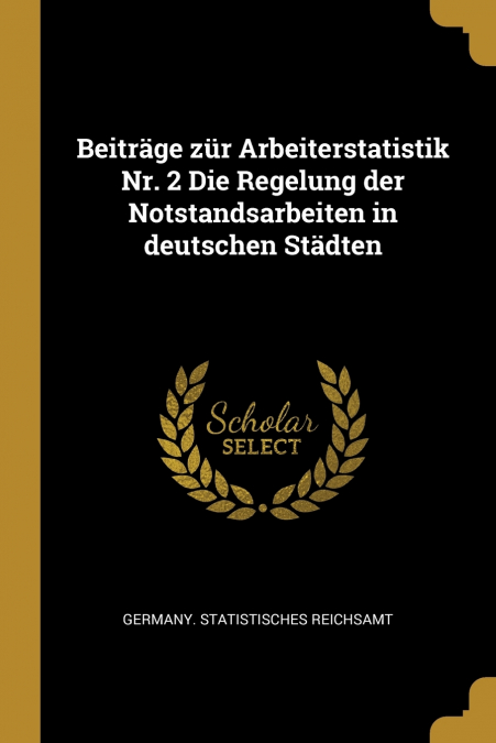 Beiträge zür Arbeiterstatistik Nr. 2 Die Regelung der Notstandsarbeiten in deutschen Städten