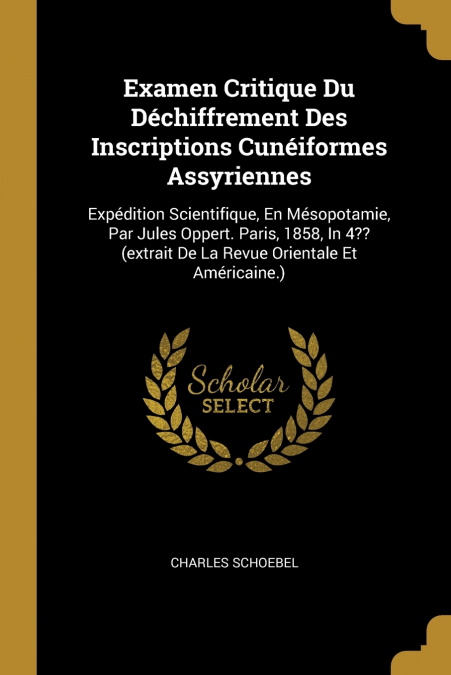 Examen Critique Du Déchiffrement Des Inscriptions Cunéiformes Assyriennes