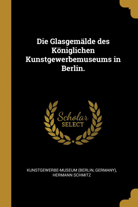 Die Glasgemälde des Königlichen Kunstgewerbemuseums in Berlin.