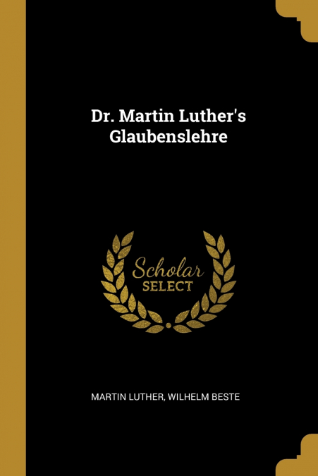 Dr. Martin Luther’s Glaubenslehre