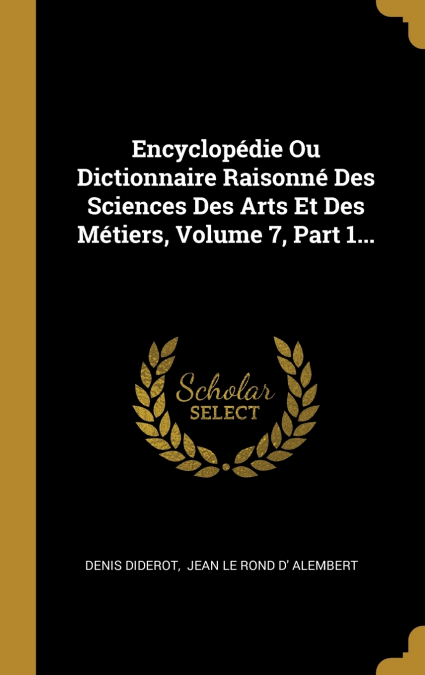 Encyclopédie Ou Dictionnaire Raisonné Des Sciences Des Arts Et Des Métiers, Volume 7, Part 1...