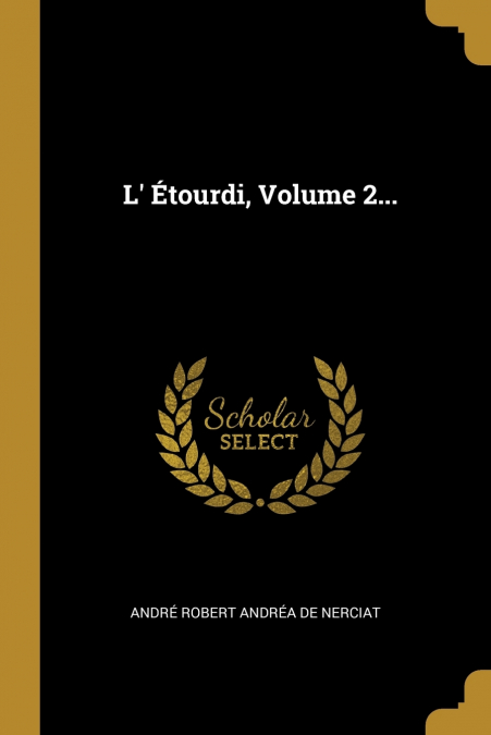 L’ Étourdi, Volume 2...