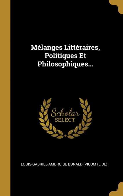 Mélanges Littéraires, Politiques Et Philosophiques...