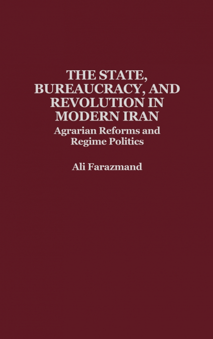 The State, Bureaucracy, and Revolution in Modern Iran