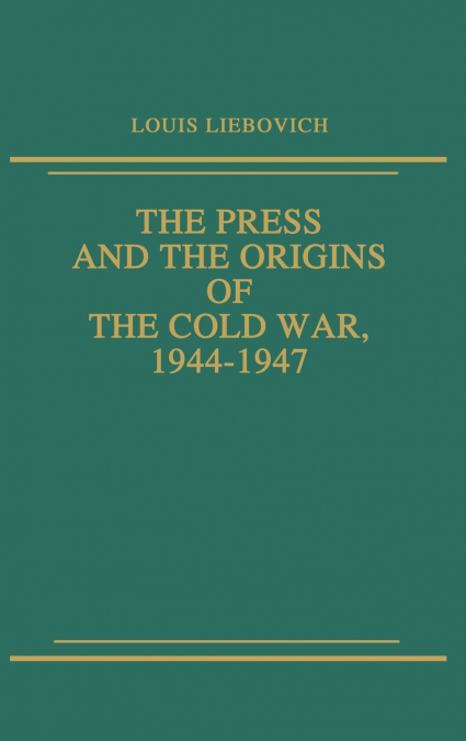 The Press and the Origins of the Cold War, 1944-1947