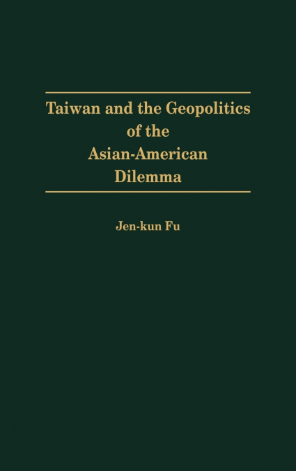 Taiwan and the Geopolitics of the Asian-American Dilemma