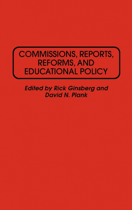 Commissions, Reports, Reforms, and Educational Policy