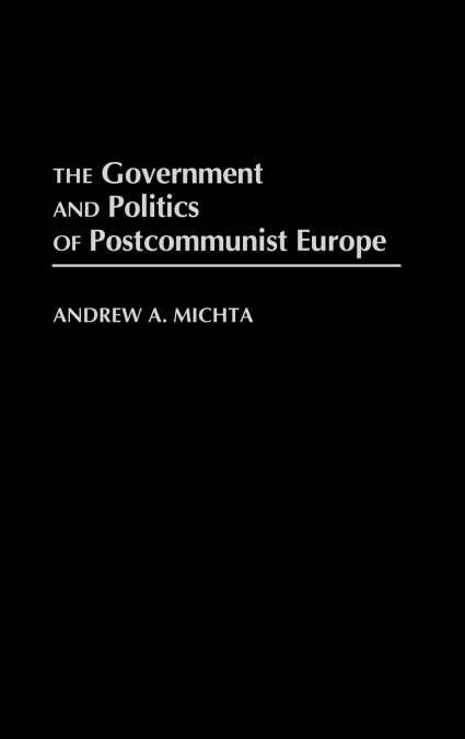 The Government and Politics of Postcommunist Europe