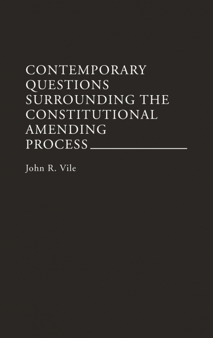 Contemporary Questions Surrounding the Constitutional Amending Process