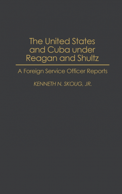 The United States and Cuba Under Reagan and Shultz