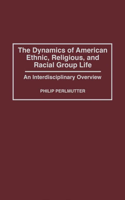 The Dynamics of American Ethnic, Religious, and Racial Group Life