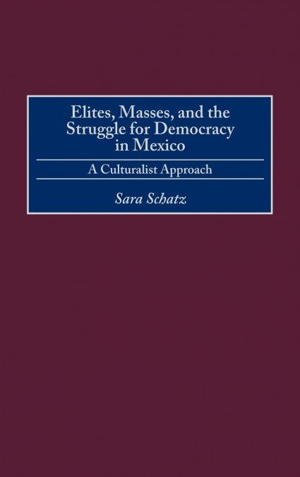 Elites, Masses, and the Struggle for Democracy in Mexico