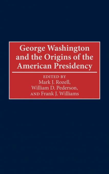 George Washington and the Origins of the American Presidency