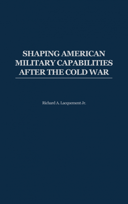 Shaping American Military Capabilities After the Cold War