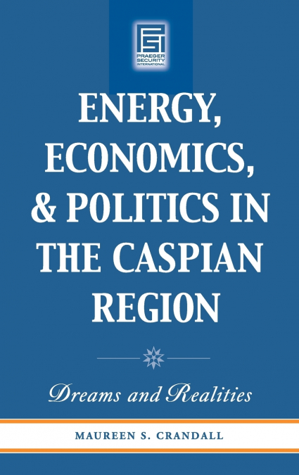 Energy, Economics, and Politics in the Caspian Region