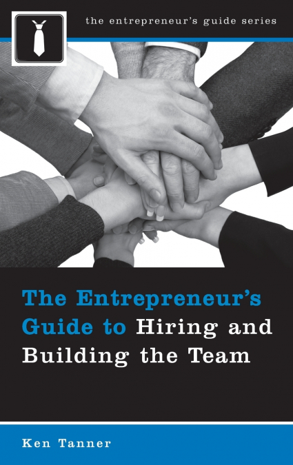 The Entrepreneur’s Guide to Hiring and Building the Team