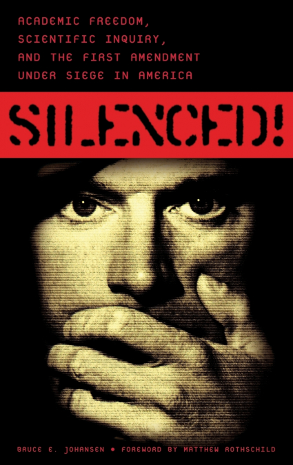 Silenced! Academic Freedom, Scientific Inquiry, and the First Amendment under Siege in America