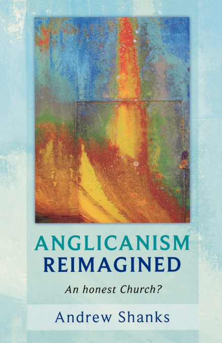 Anglicanism Reimagined - An honest church?