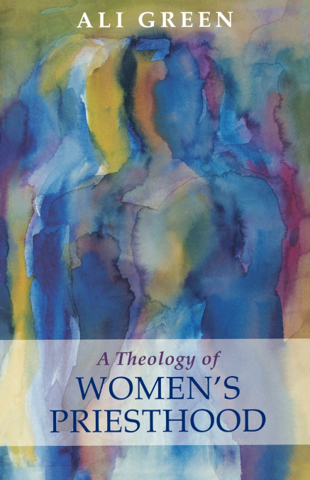 A Theology of Women’s Priesthood