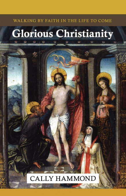 Glorious Christianity - Walking by Faith in the Life to Come