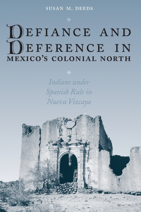 Defiance and Deference in Mexico’s Colonial North