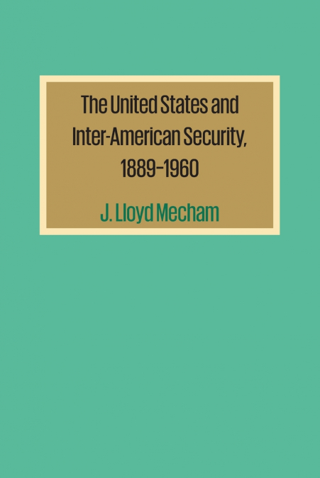 The United States and Inter-American Security, 1889-1960