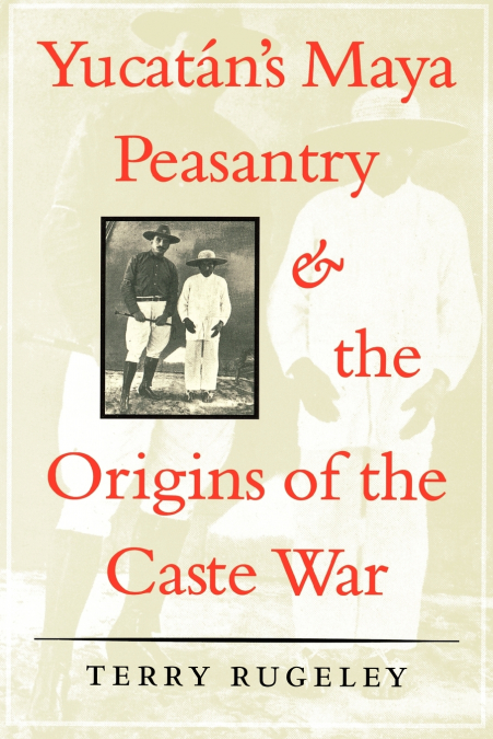 Yucatán’s Maya Peasantry and the Origins of the Caste War