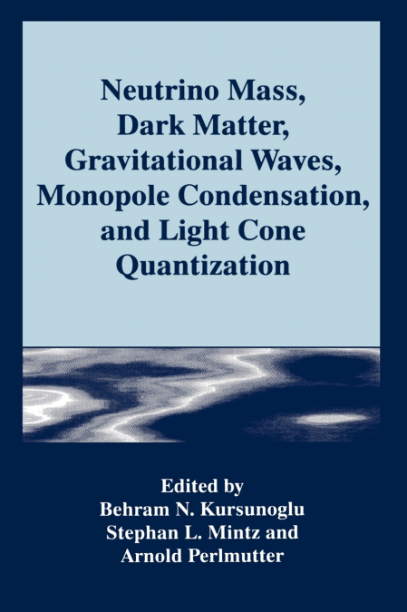 Neutrino Mass, Dark Matter, Gravitational Waves, Monopole Condensation, and Light Cone Quantization