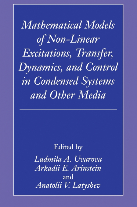 Mathematical Models of Non-Linear Excitations, Transfer, Dynamics and Control in Condensed Systems and Other Media