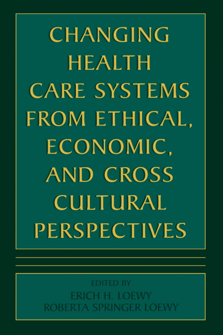 Changing Health Care Systems from Ethical, Economic, and Cross Cultural Perspectives