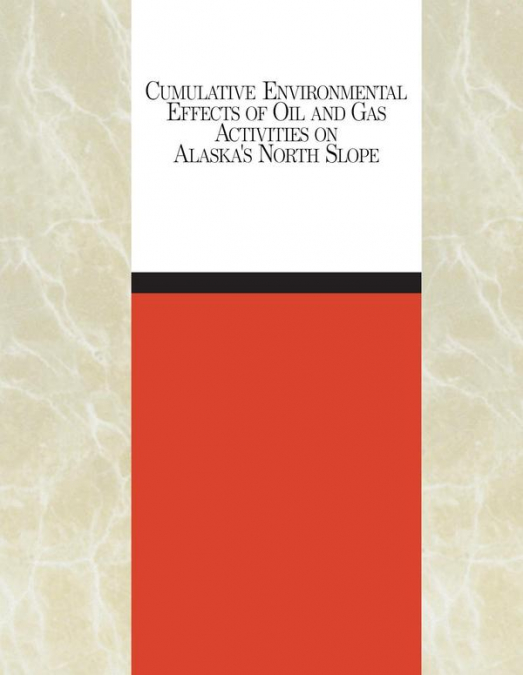 Cumulative Environmental Effects of Oil and Gas Activities on Alaska’s North Slope