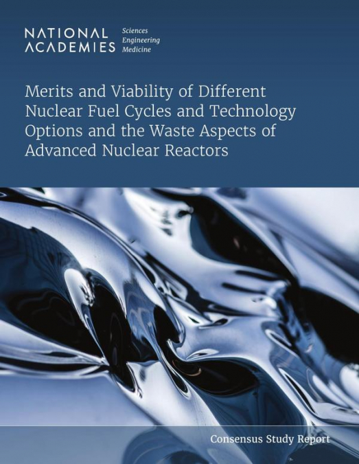Merits and Viability of Different Nuclear Fuel Cycles and Technology Options and the Waste Aspects of Advanced Nuclear Reactors