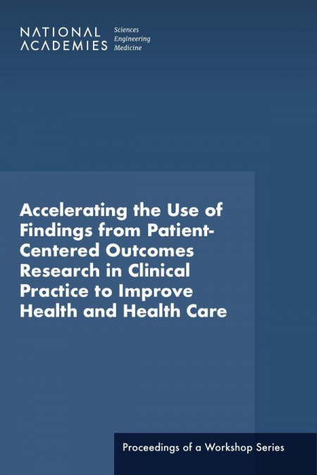 Accelerating the Use of Findings from Patient-Centered Outcomes Research in Clinical Practice to Improve Health and Health Care